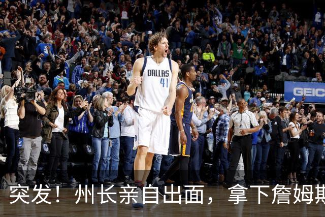 突发！州长亲自出面，拿下詹姆斯！又创一项纪录...