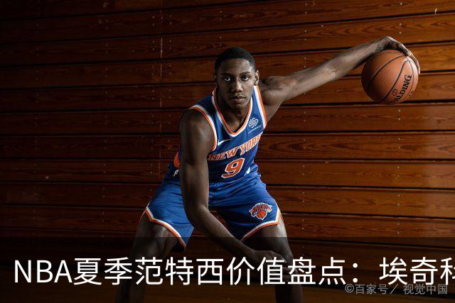 NBA夏季范特西价值盘点：埃奇科姆与阿夫迪亚步入“降温”行列