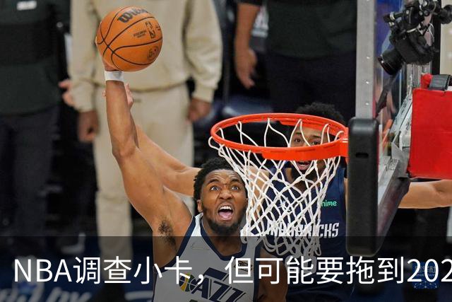 NBA调查小卡，但可能要拖到2027年